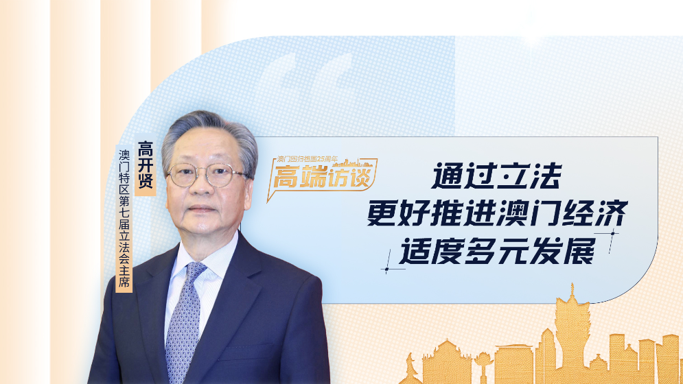 澳門特區(qū)第七屆立法會主席高開賢：加強(qiáng)立法護(hù)航澳門經(jīng)濟(jì)發(fā)展