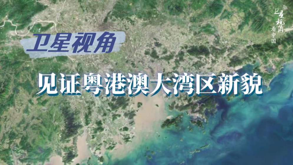 衛(wèi)星視角看中國(guó)｜循著總書(shū)記關(guān)切，見(jiàn)證粵港澳大灣區(qū)新貌